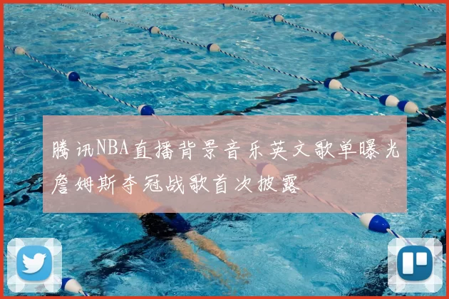 腾讯NBA直播背景音乐英文歌单曝光詹姆斯夺冠战歌首次披露