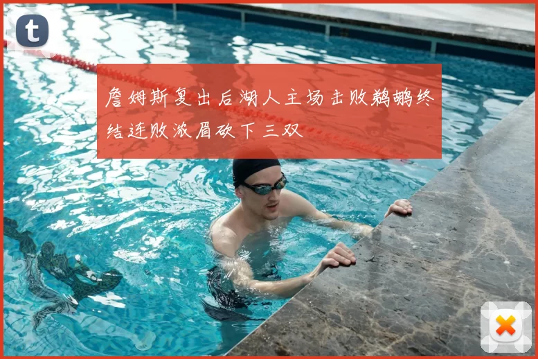 詹姆斯复出后湖人主场击败鹈鹕终结连败浓眉砍下三双